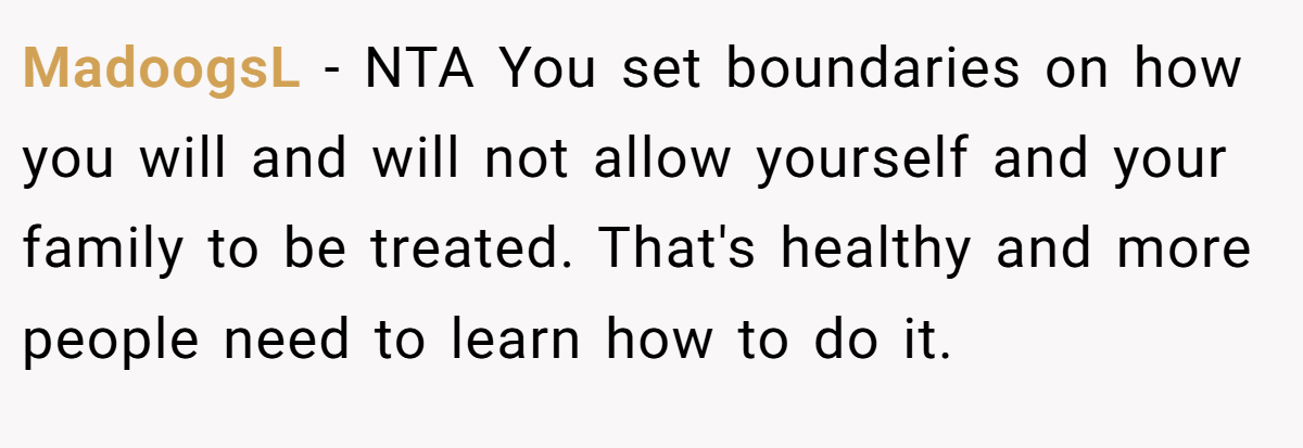 MadoogsL − NTA You set boundaries on how you will and will not allow yourself and your family to be treated. That's healthy and more people need to learn how to do it.