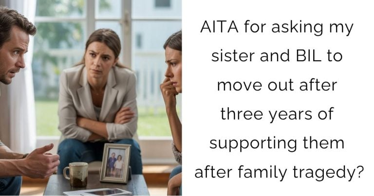 AITA for asking my sister and BIL to move out after three years of supporting them after family tragedy?