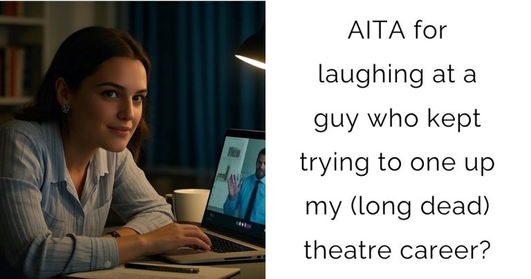 AITA for laughing at a guy who kept trying to one up my (long dead) theatre career?