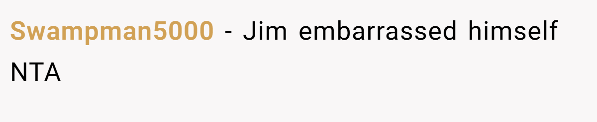 Swampman5000 − Jim embarrassed himself NTA