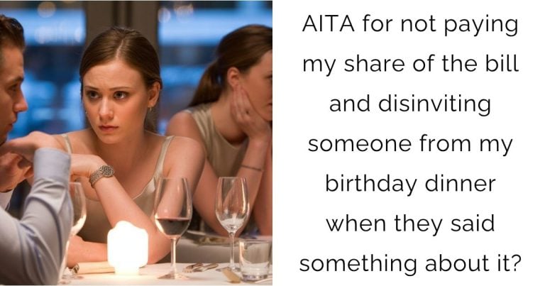 AITA for not paying my share of the bill and disinviting someone from my birthday dinner when they said something about it?