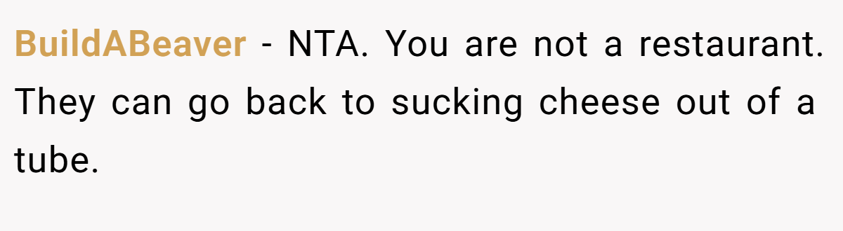 BuildABeaver − NTA. You are not a restaurant. They can go back to sucking cheese out of a tube.