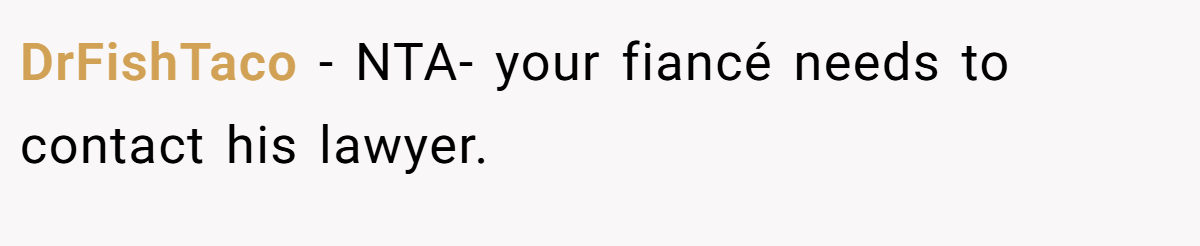 DrFishTaco − NTA- your fiancé needs to contact his lawyer.