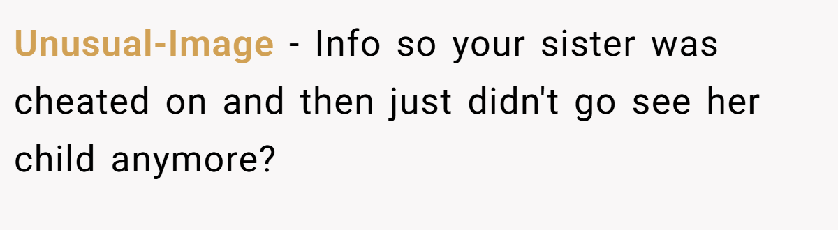 Unusual-Image - Info so your sister was cheated on and then just didn't go see her child anymore?