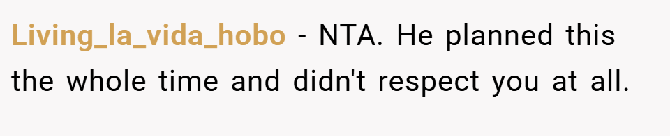 Living_la_vida_hobo − NTA. He planned this the whole time and didn't respect you at all.