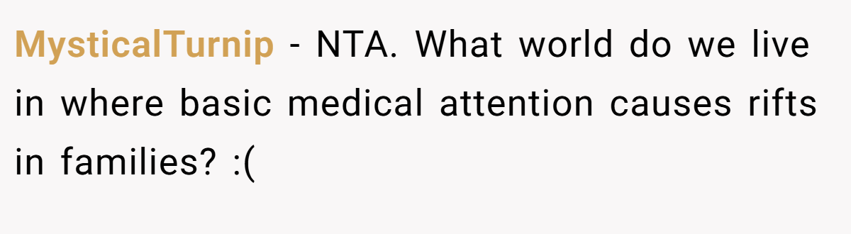 MysticalTurnip − NTA. What world do we live in where basic medical attention causes rifts in families? :(