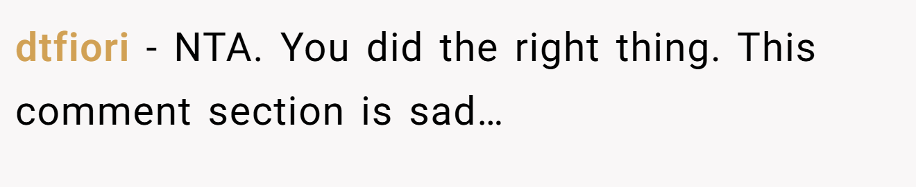 dtfiori - NTA. You did the right thing. This comment section is sad…