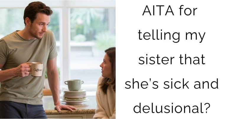AITA for telling my sister that she’s sick and delusional?