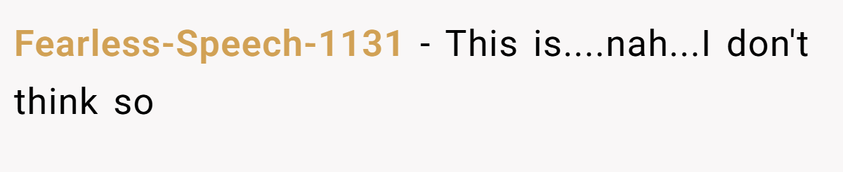 Fearless-Speech-1131 − This is....nah...I don't think so