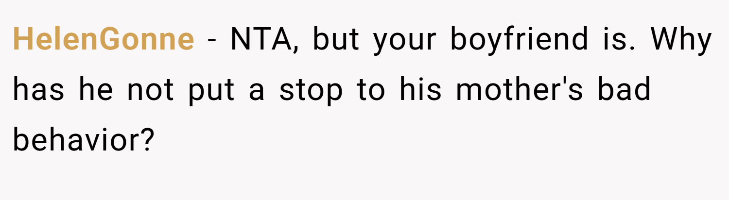 HelenGonne − NTA, but your boyfriend is. Why has he not put a stop to his mother's bad behavior?