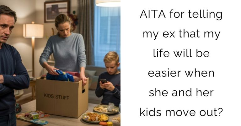 AITA for telling my ex that my life will be easier when she and her kids move out?