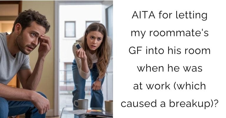 AITA for letting my roommate’s GF into his room when he was at work (which caused a breakup)?