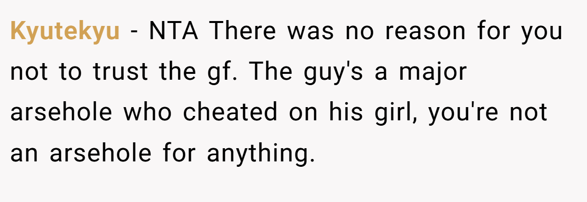 Kyutekyu − NTA There was no reason for you not to trust the gf. The guy's a major arsehole who cheated on his girl, you're not an arsehole for anything.