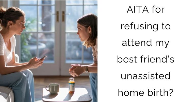 AITA for refusing to attend my best friend’s unassisted home birth?