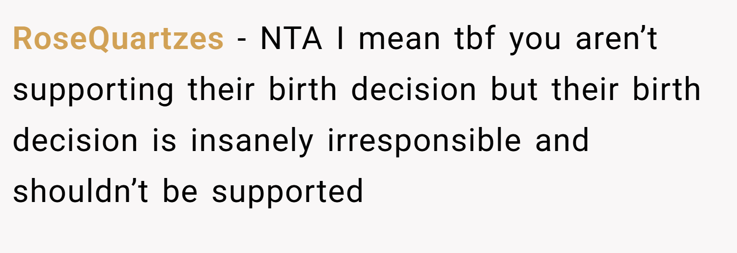 RoseQuartzes − NTA I mean tbf you aren’t supporting their birth decision but their birth decision is insanely irresponsible and shouldn’t be supported