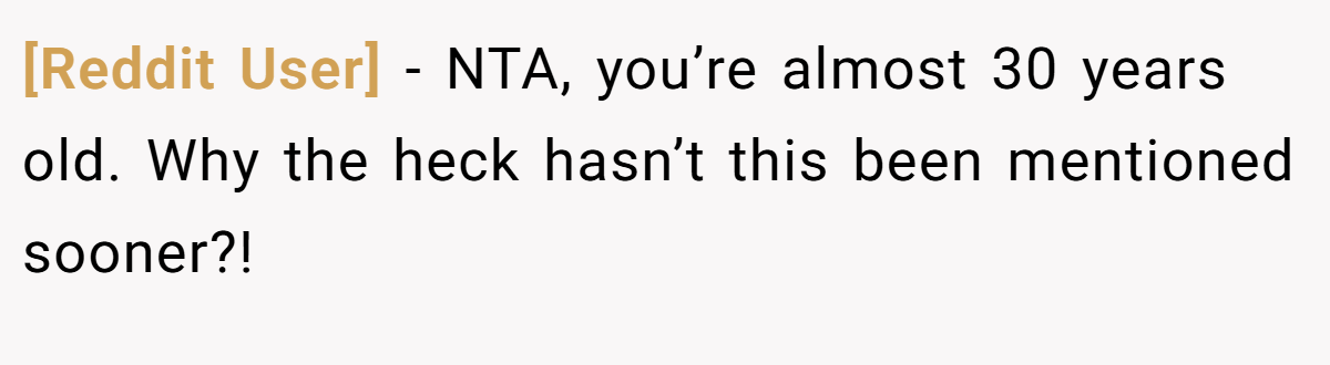 [Reddit User] - NTA, you’re almost 30 years old. Why the heck hasn’t this been mentioned sooner?!