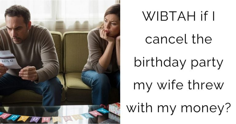 WIBTAH if I cancel the birthday party my wife threw with my money?