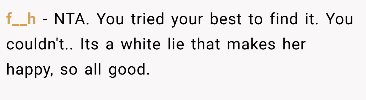 f__h - NTA. You tried your best to find it. You couldn't.. Its a white lie that makes her happy, so all good.