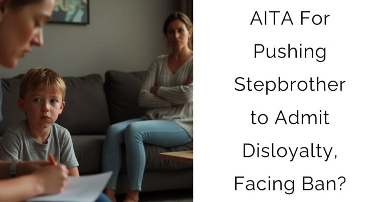 AITA For Pushing Stepbrother to Admit Disloyalty, Facing Ban?