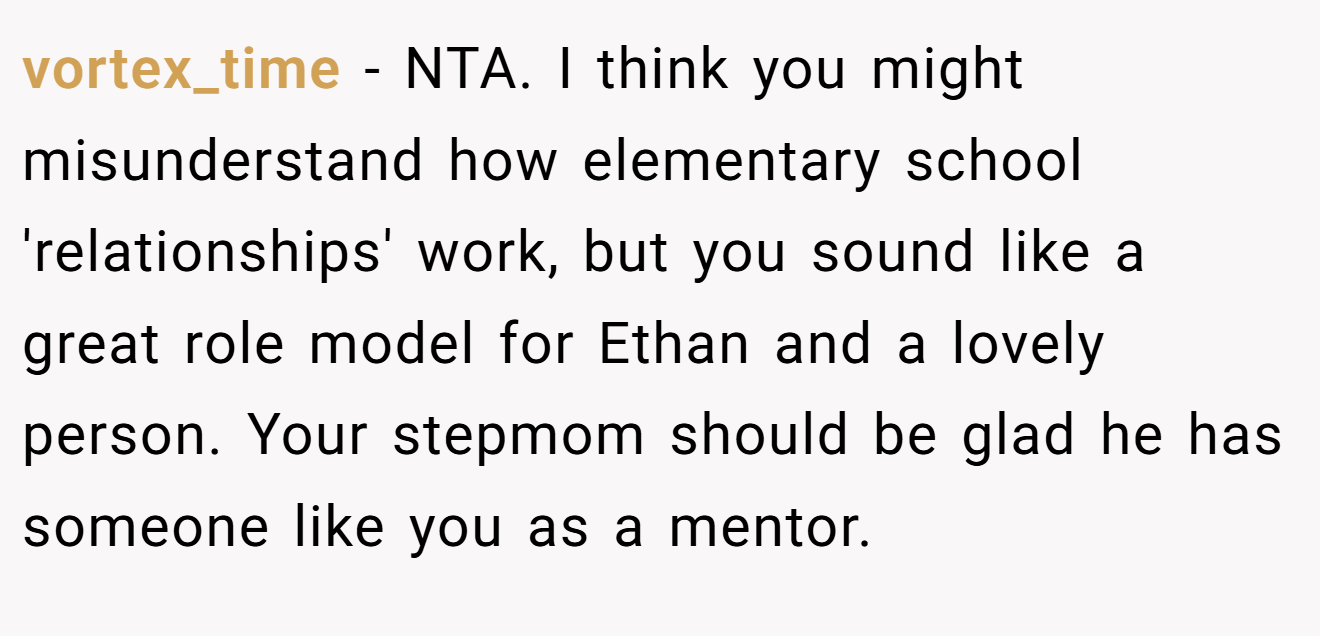 vortex_time - NTA. I think you might misunderstand how elementary school 'relationships' work, but you sound like a great role model for Ethan and a lovely person. Your stepmom should be glad he has someone like you as a mentor.