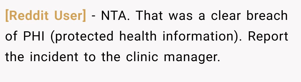 [Reddit User] − NTA. That was a clear breach of PHI (protected health information). Report the incident to the clinic manager.