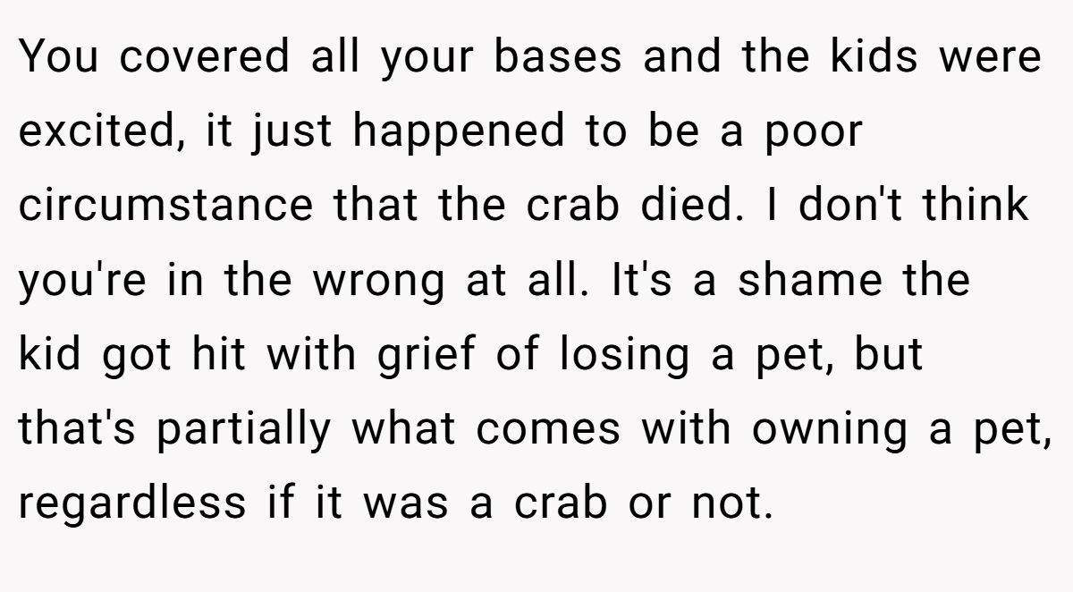 You covered all your bases and the kids were excited, it just happened to be a poor circumstance that the crab died. I don't think you're in the wrong at all. It's a shame the kid got hit with grief of losing a pet, but that's partially what comes with owning a pet, regardless if it was a crab or not.