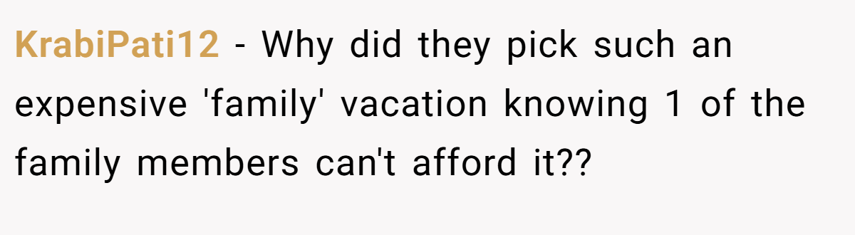 KrabiPati12 − Why did they pick such an expensive 'family' vacation knowing 1 of the family members can't afford it??