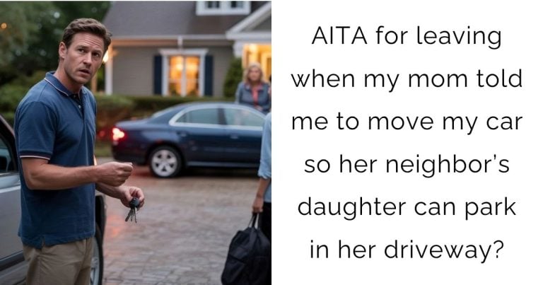 AITA for leaving when my mom told me to move my car so her neighbor’s daughter can park in her driveway?