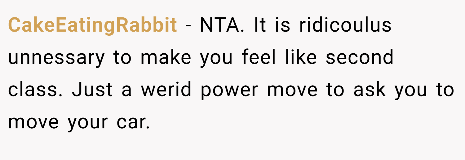 CakeEatingRabbit − NTA. It is ridicoulus unnessary to make you feel like second class. Just a werid power move to ask you to move your car.