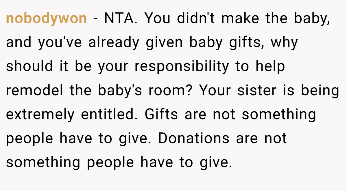 nobodywon − NTA. You didn't make the baby, and you've already given baby gifts, why should it be your responsibility to help remodel the baby's room? Your sister is being extremely entitled. Gifts are not something people have to give. Donations are not something people have to give.