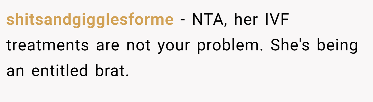 shitsandgigglesforme − NTA, her IVF treatments are not your problem. She's being an entitled brat.