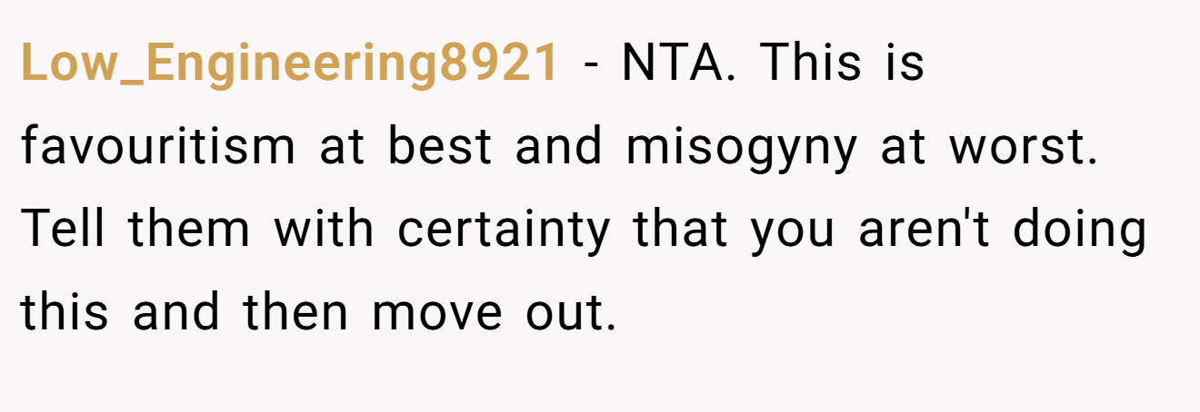 Low_Engineering8921 − NTA. This is favouritism at best and misogyny at worst. Tell them with certainty that you aren't doing this and then move out.
