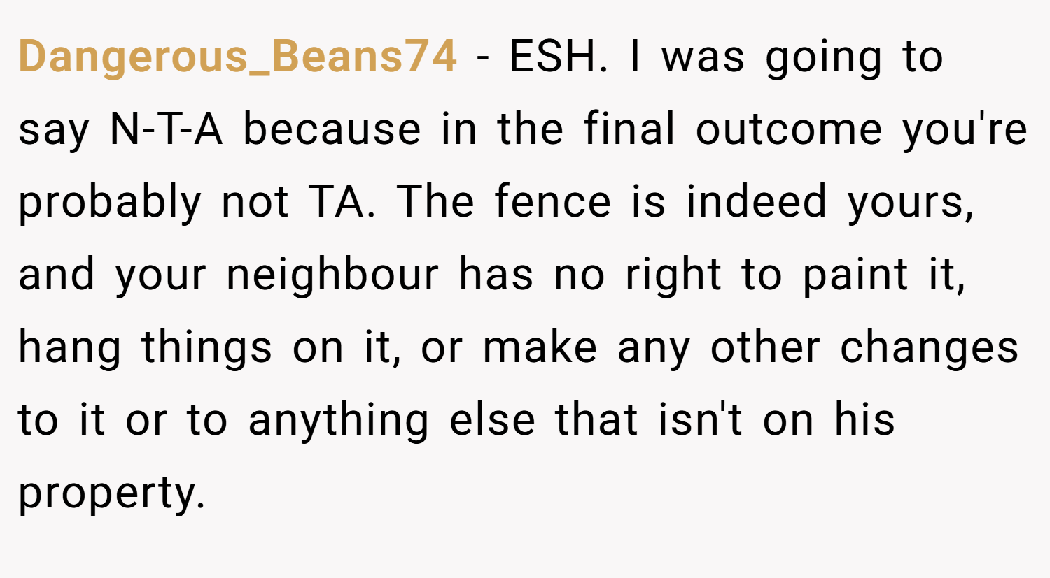 Dangerous_Beans74 − ESH. I was going to say N-T-A because in the final outcome you're probably not TA. The fence is indeed yours, and your neighbour has no right to paint it, hang things on it, or make any other changes to it or to anything else that isn't on his property.