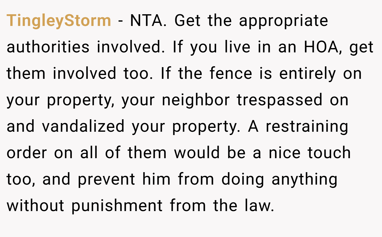 TingleyStorm − NTA. Get the appropriate authorities involved. If you live in an HOA, get them involved too. If the fence is entirely on your property, your neighbor trespassed on and vandalized your property. A restraining order on all of them would be a nice touch too, and prevent him from doing anything without punishment from the law.