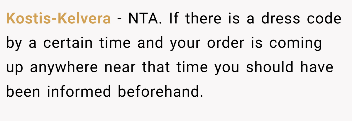 Kostis-Kelvera − NTA. If there is a dress code by a certain time and your order is coming up anywhere near that time you should have been informed beforehand.
