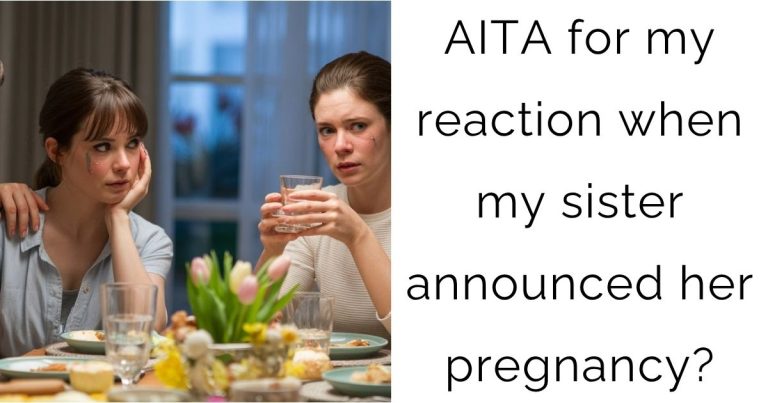 AITA for my reaction when my sister announced her pregnancy?