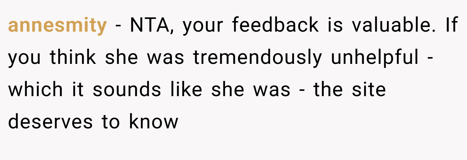 annesmity − NTA, your feedback is valuable. If you think she was tremendously unhelpful - which it sounds like she was - the site deserves to know