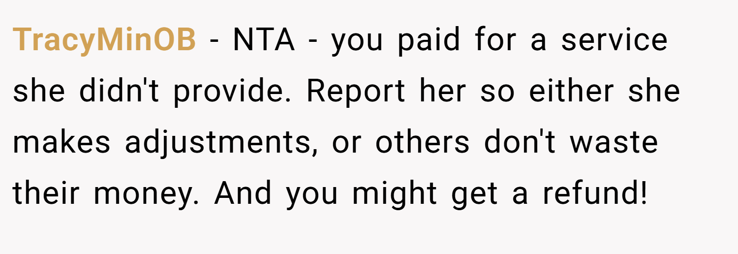 TracyMinOB − NTA - you paid for a service she didn't provide. Report her so either she makes adjustments, or others don't waste their money. And you might get a refund!