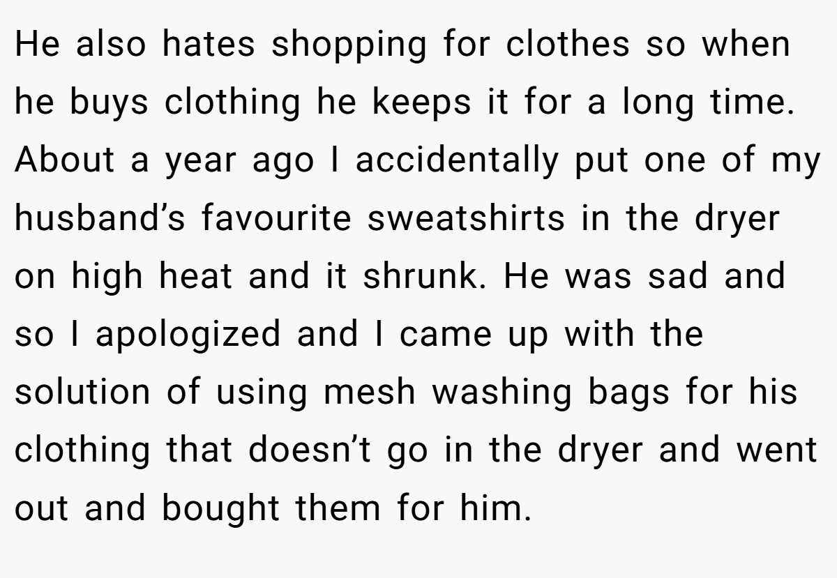 He also hates shopping for clothes so when he buys clothing he keeps it for a long time. About a year ago I accidentally put one of my husband’s favourite sweatshirts in the dryer on high heat and it shrunk. He was sad and so I apologized and I came up with the solution of using mesh washing bags for his clothing that doesn’t go in the dryer and went out and bought them for him.