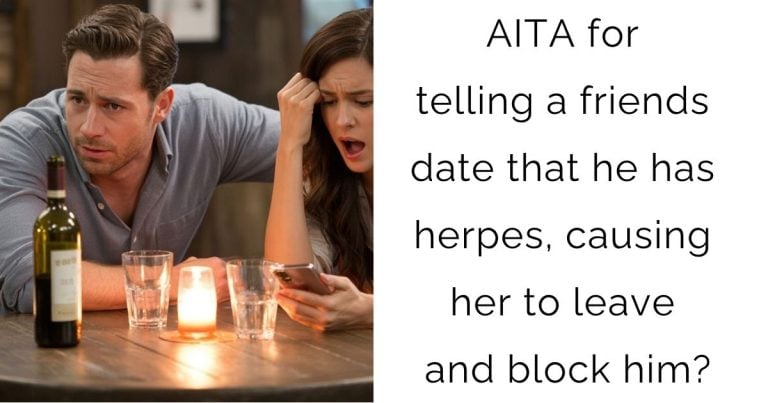 AITA for telling a friends date that he has herpes, causing her to leave and block him?