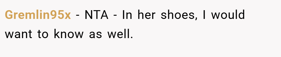 Gremlin95x − NTA - In her shoes, I would want to know as well.