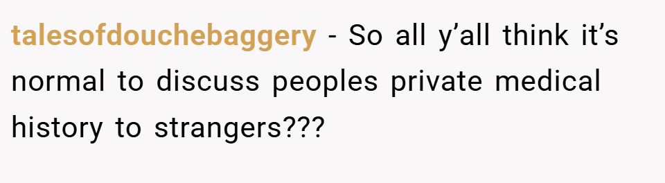 talesofdouchebaggery − So all y’all think it’s normal to discuss peoples private medical history to strangers???