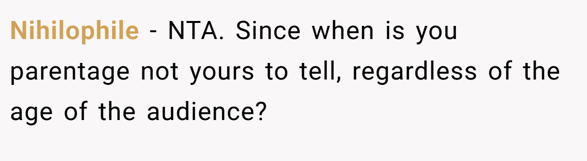 Nihilophile − NTA. Since when is you parentage not yours to tell, regardless of the age of the audience?