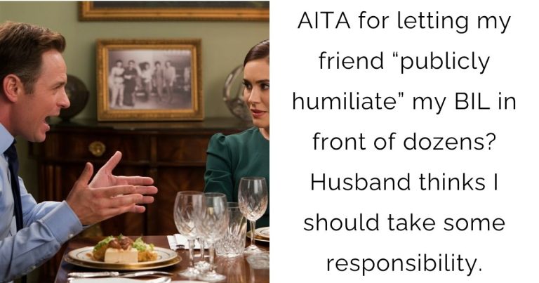 AITA for letting my friend “publicly humiliate” my BIL in front of dozens? Husband thinks I should take some responsibility.