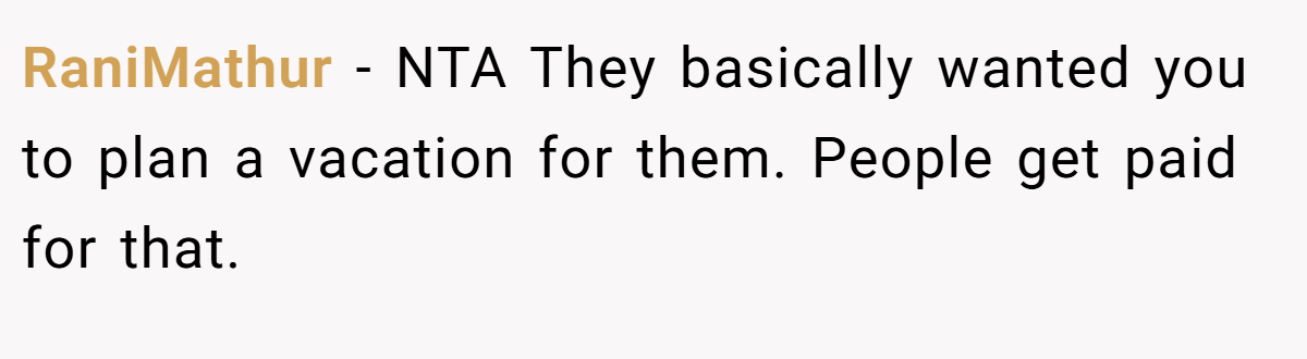 RaniMathur − NTA They basically wanted you to plan a vacation for them. People get paid for that.