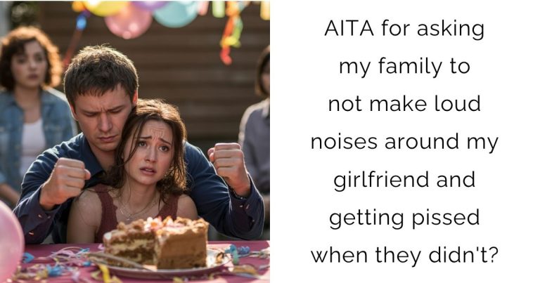 AITA for asking my family to not make loud noises around my girlfriend and getting pissed when they didn’t?