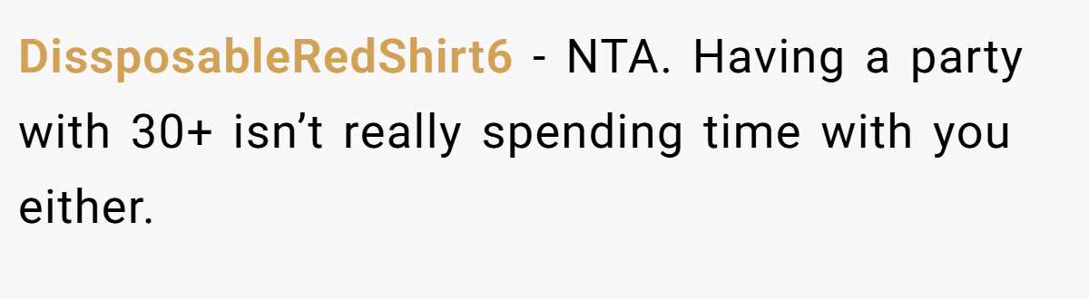 DissposableRedShirt6 − NTA. Having a party with 30+ isn’t really spending time with you either.