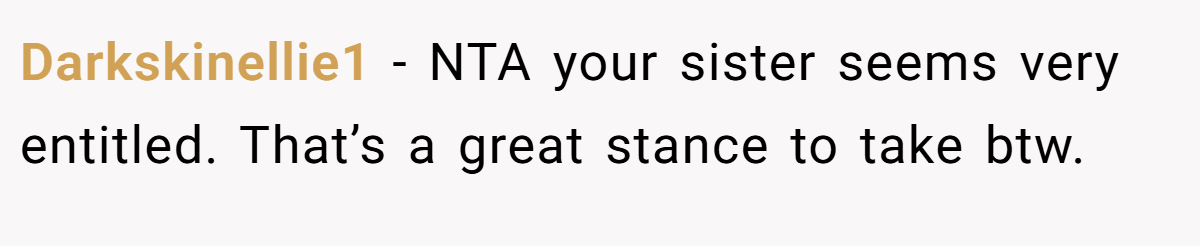 Darkskinellie1 − NTA your sister seems very entitled. That’s a great stance to take btw.
