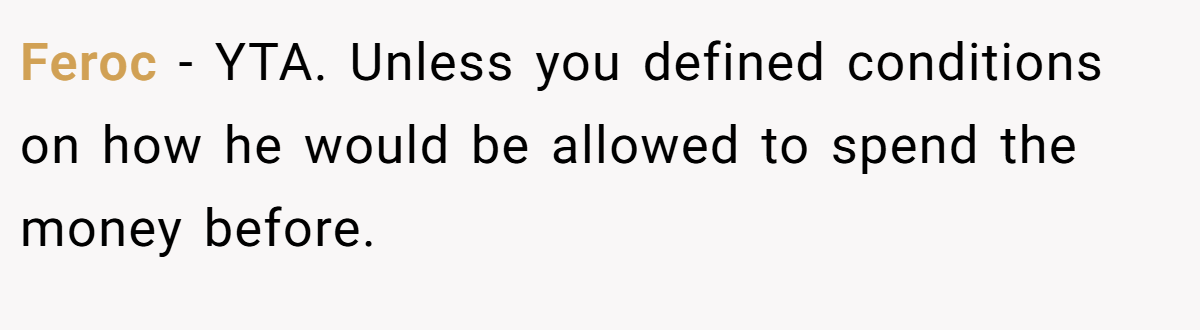 Feroc - YTA. Unless you defined conditions on how he would be allowed to spend the money before.