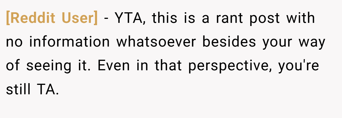 [Reddit User] - YTA, this is a rant post with no information whatsoever besides your way of seeing it. Even in that perspective, you're still TA.